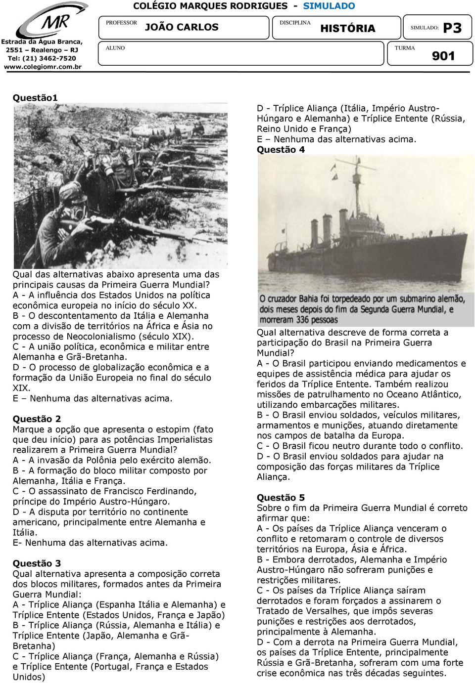 Questão 4 Qual das alternativas abaixo apresenta uma das principais causas da Primeira Guerra Mundial? A - A influência dos Estados Unidos na política econômica europeia no início do século XX.