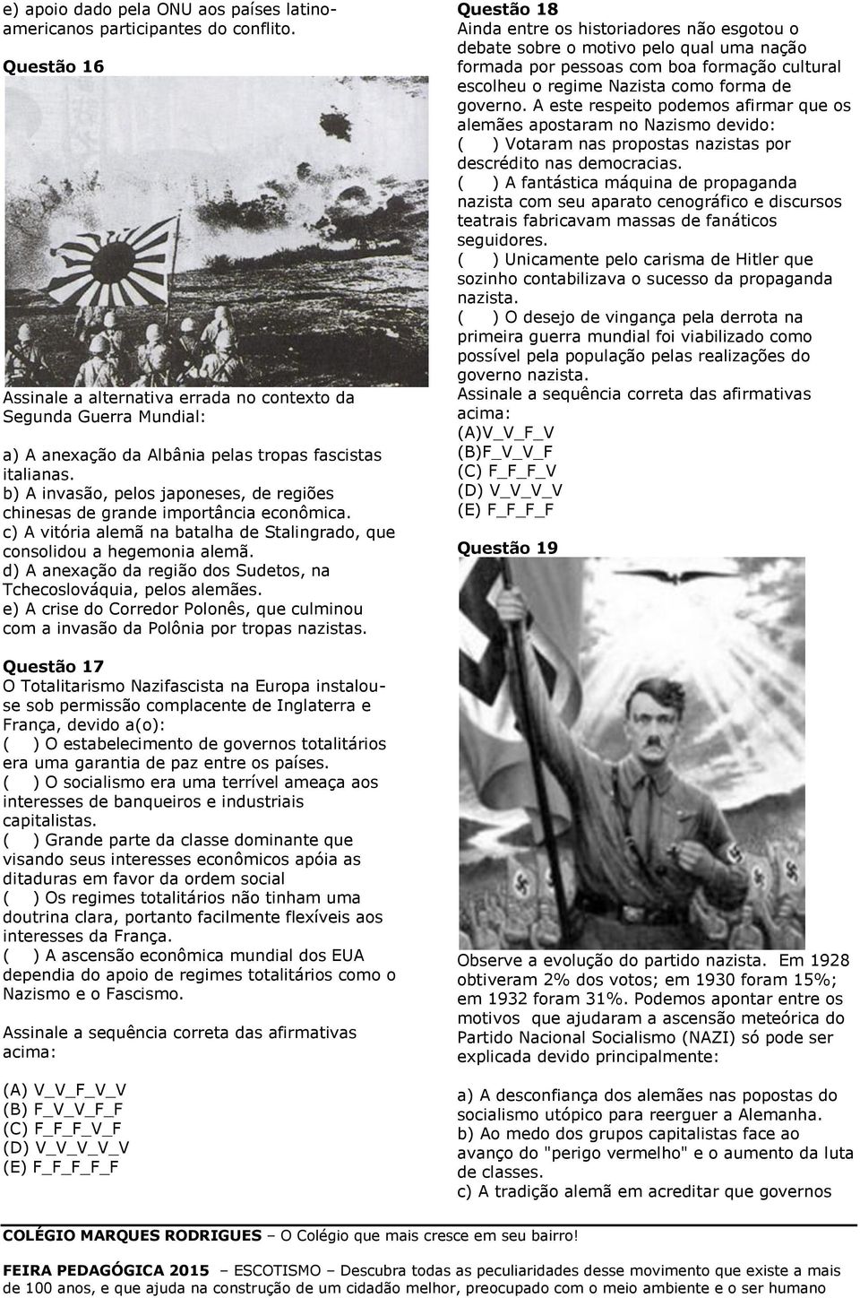 b) A invasão, pelos japoneses, de regiões chinesas de grande importância econômica. c) A vitória alemã na batalha de Stalingrado, que consolidou a hegemonia alemã.