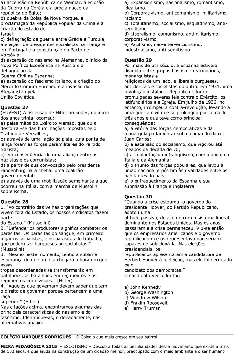 Alemanha, o início da Nova Política Econômica na Rússia e a deflagração da Guerra Civil na Espanha; e) ascensão do fascismo italiano, a criação do Mercado Comum Europeu e a invasão do Afeganistão