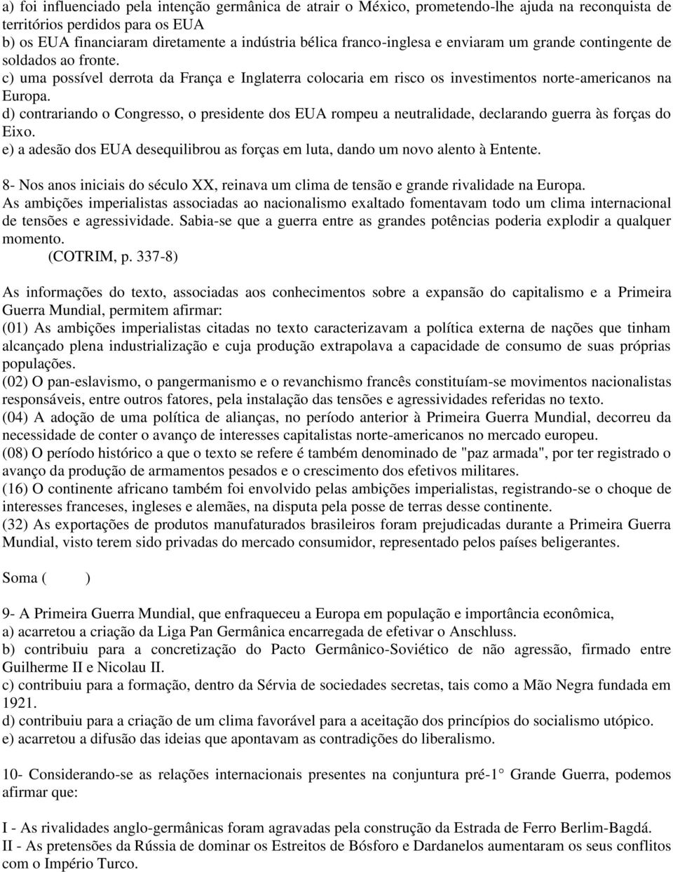 d) contrariando o Congresso, o presidente dos EUA rompeu a neutralidade, declarando guerra às forças do Eixo. e) a adesão dos EUA desequilibrou as forças em luta, dando um novo alento à Entente.