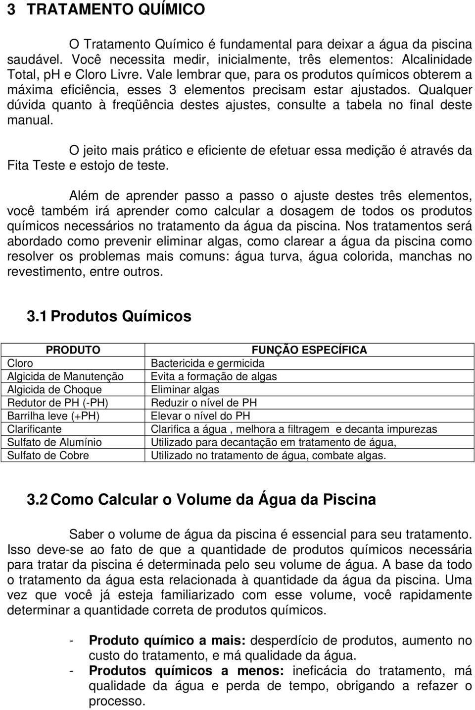 Qualquer dúvida quanto à freqüência destes ajustes, consulte a tabela no final deste manual. O jeito mais prático e eficiente de efetuar essa medição é através da Fita Teste e estojo de teste.