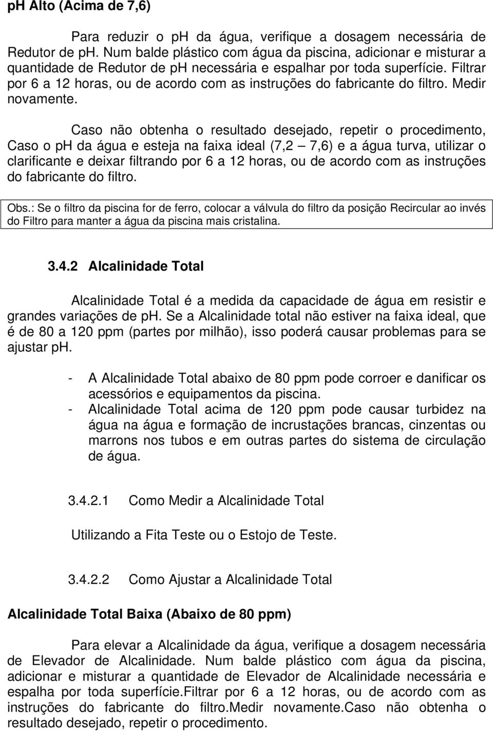 Filtrar por 6 a 12 horas, ou de acordo com as instruções do fabricante do filtro. Medir novamente.