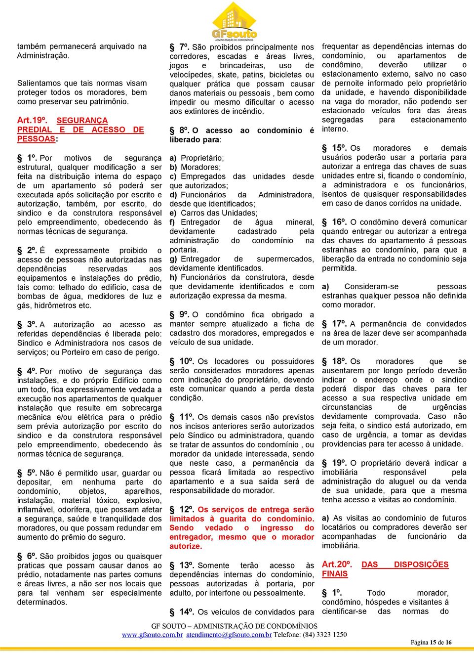 por escrito, do sindico e da construtora responsável pelo empreendimento, obedecendo às normas técnicas de segurança. 2º.