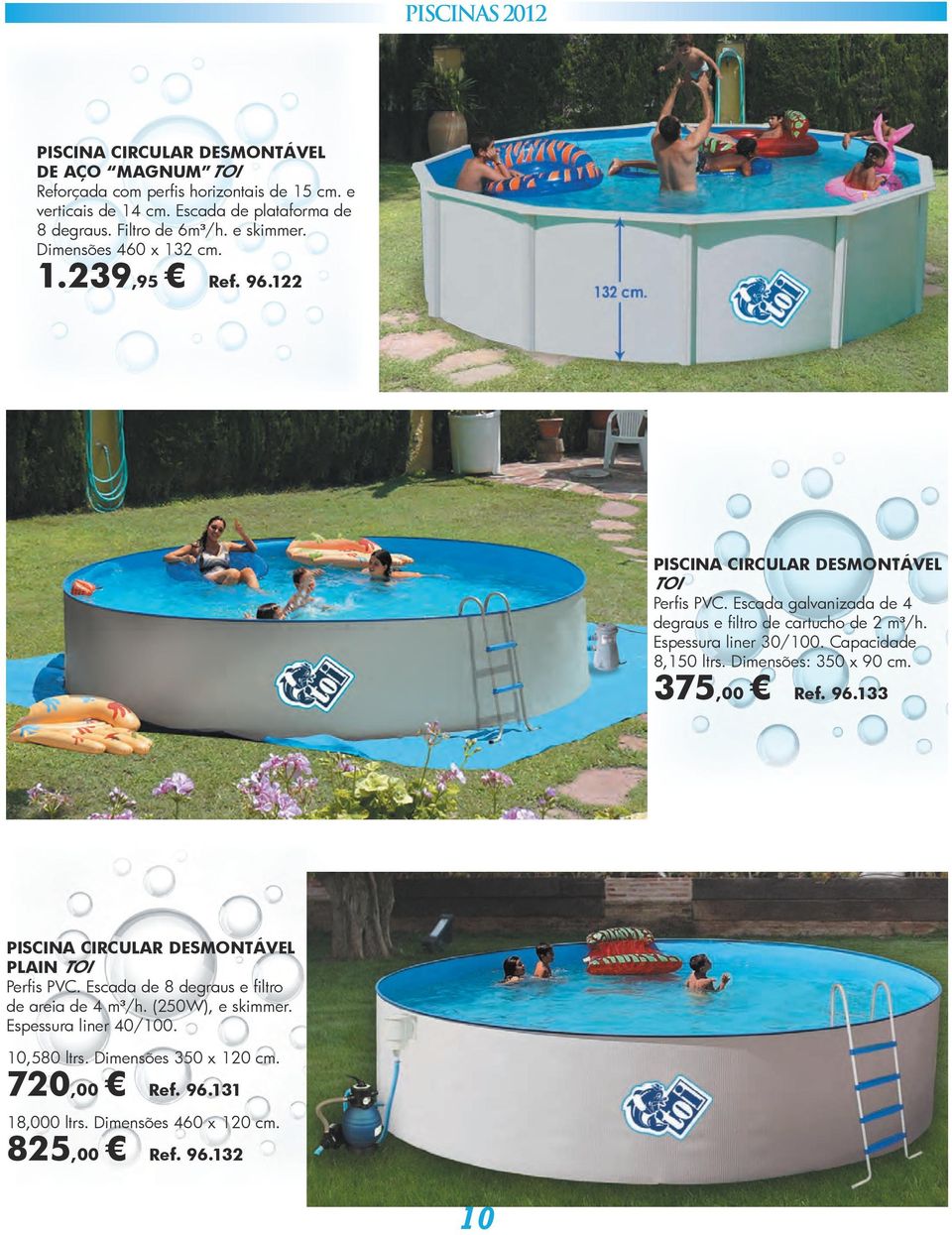 Espessura liner 30/100. Capacidade 8,150 ltrs. Dimensões: 350 x 90 cm. 375,00 Ref. 96.133 PISCINA CIRCULAR DESMONTÁVEL PLAIN TOI Perfis PVC.