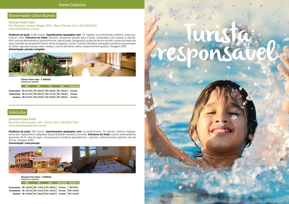 Estrutura do Hotel: barzinho, transporte gratuito para a praia, computador com acesso a internet, Wi-Fi, piscina aberta/externa, piscina térmica, sala de jogos, playground, quadra de tênis e de