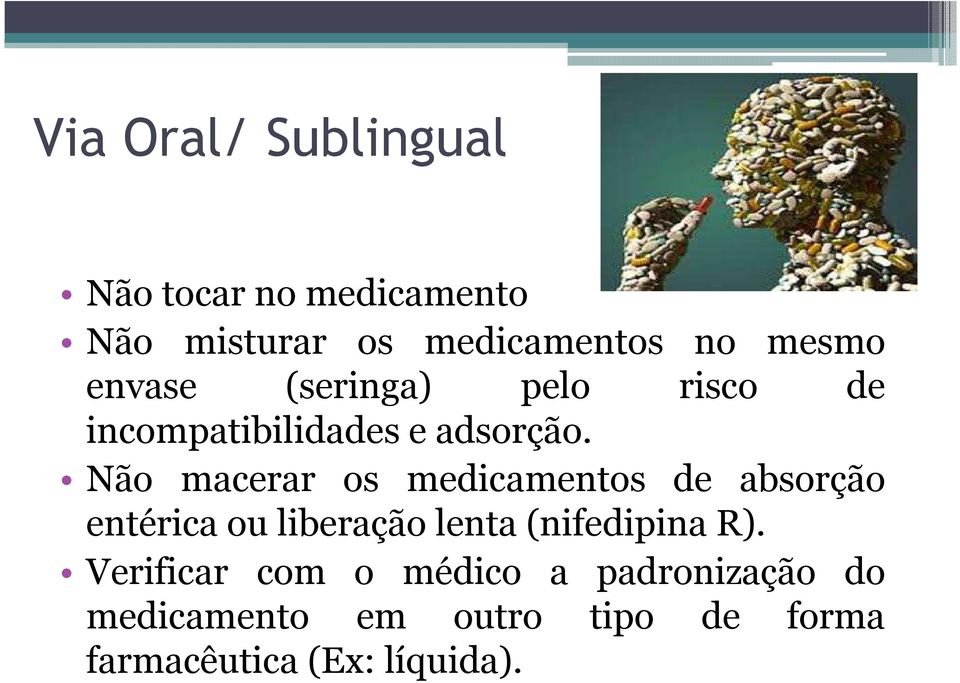 Não macerar os medicamentos de absorção entérica ou liberação lenta (nifedipina R).