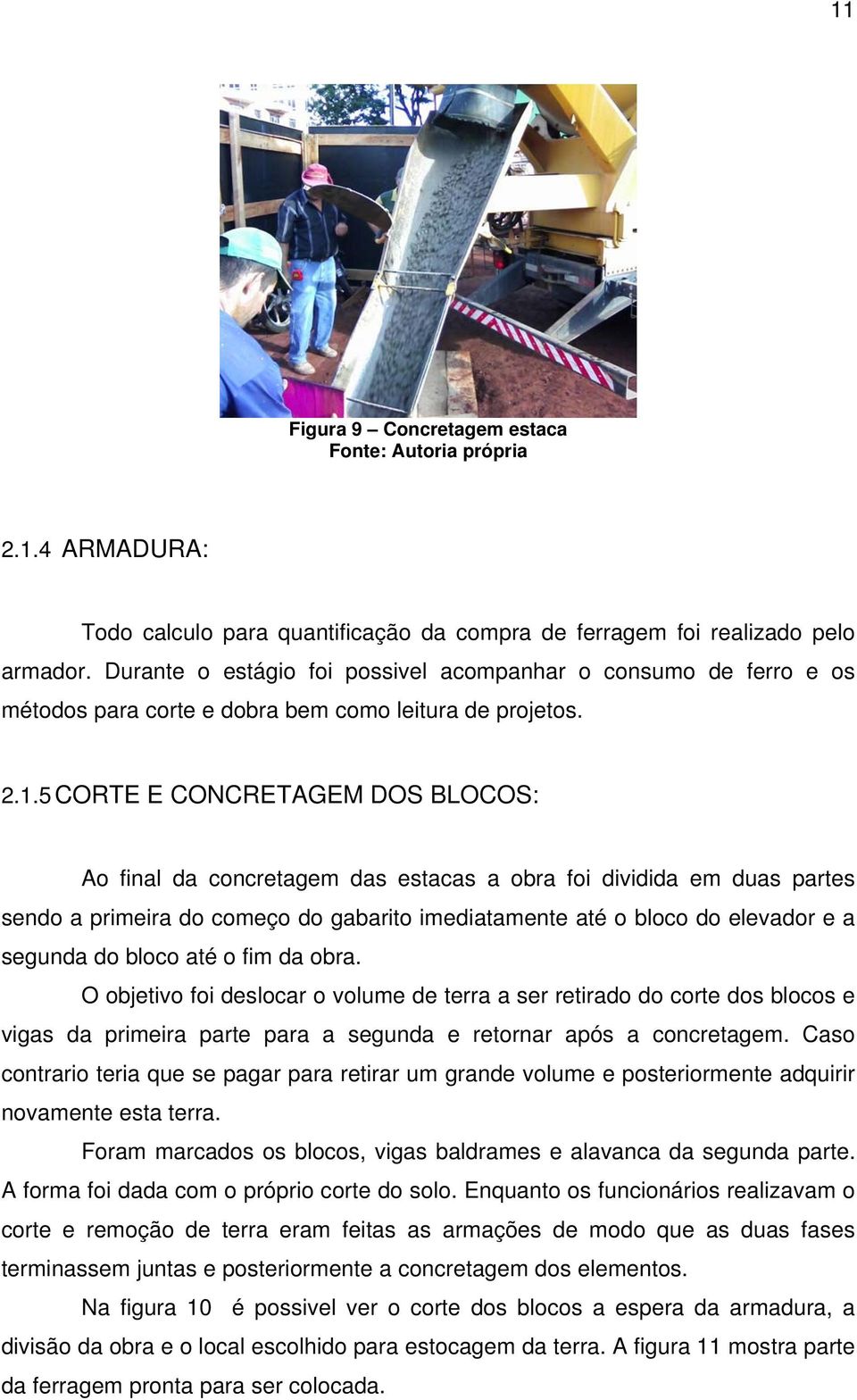 5 CORTE E CONCRETAGEM DOS BLOCOS: Ao final da concretagem das estacas a obra foi dividida em duas partes sendo a primeira do começo do gabarito imediatamente até o bloco do elevador e a segunda do