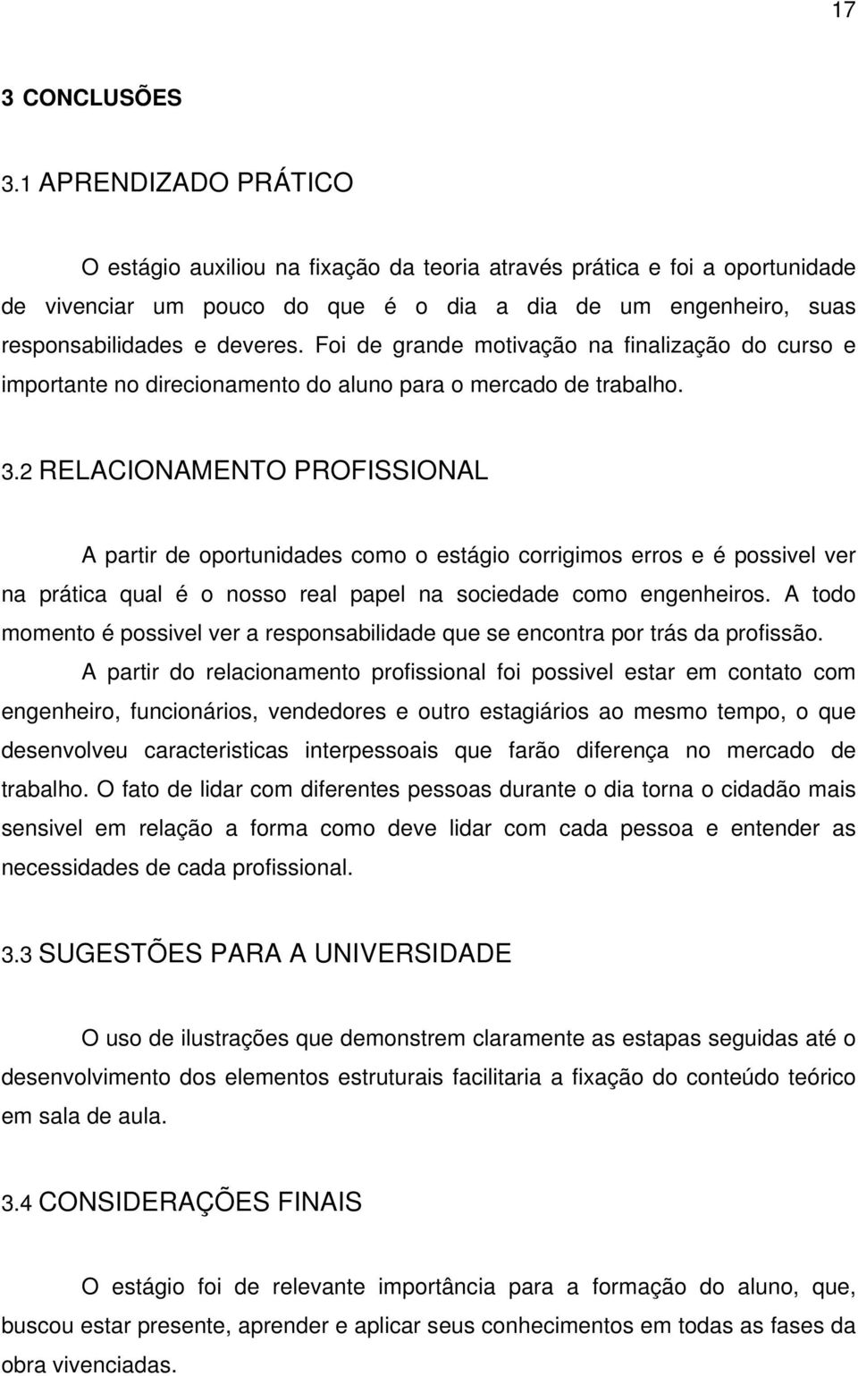 Foi de grande motivação na finalização do curso e importante no direcionamento do aluno para o mercado de trabalho. 3.