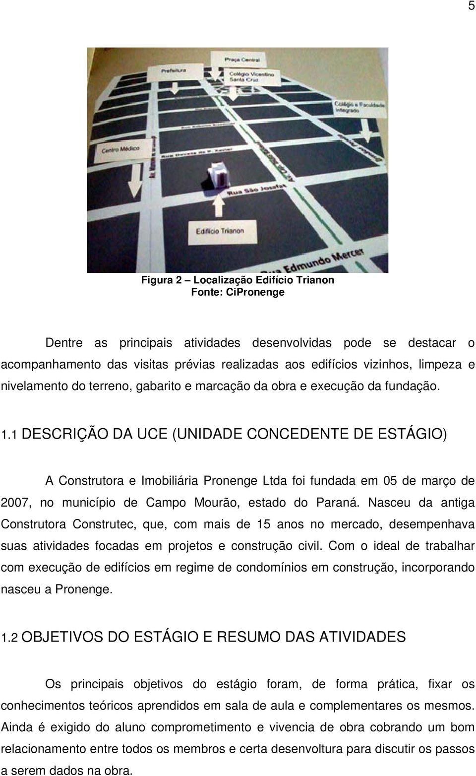 1 DESCRIÇÃO DA UCE (UNIDADE CONCEDENTE DE ESTÁGIO) A Construtora e Imobiliária Pronenge Ltda foi fundada em 05 de março de 2007, no município de Campo Mourão, estado do Paraná.