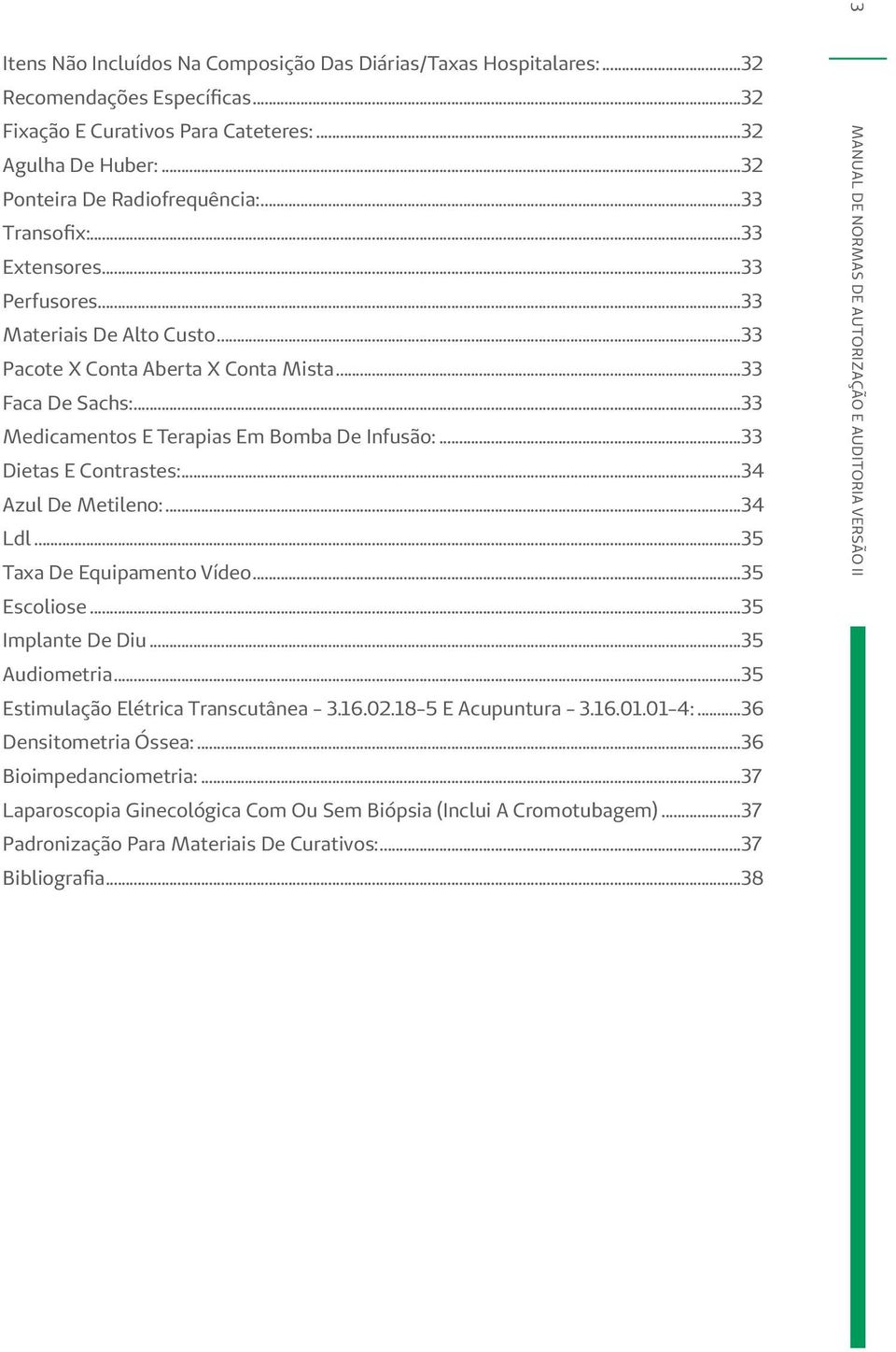 ..33 Dietas E Contrastes:...34 Azul De Metileno:...34 Ldl...35 Taxa De Equipamento Vídeo...35 Escoliose...35 Implante De Diu...35 Audiometria...35 Estimulação Elétrica Transcutânea - 3.16.02.