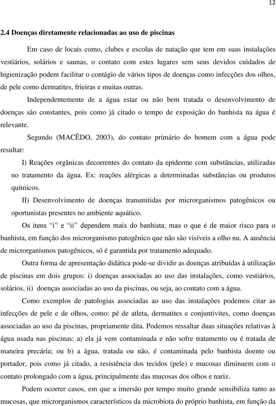 Independentemente de a água estar ou não bem tratada o desenvolvimento de doenças são constantes, pois como já citado o tempo de exposição do banhista na água é relevante.