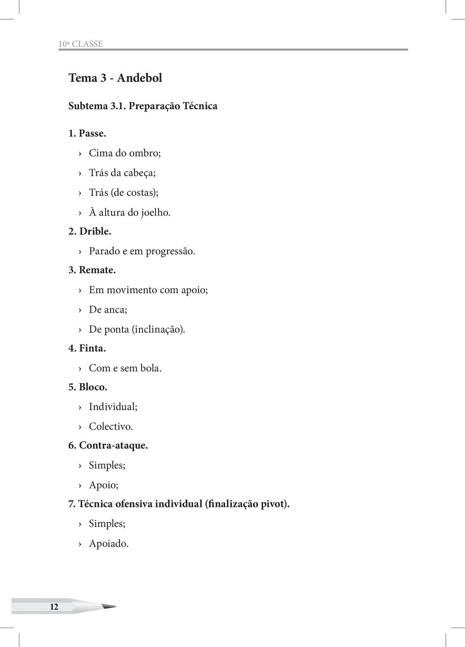 Parado e em progressão. 3. Remate. Em movimento com apoio; De anca; De ponta (inclinação). 4. Finta.