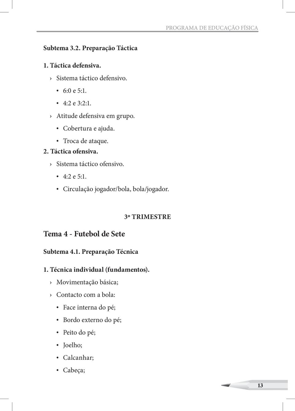 Circulação jogador/bola, bola/jogador. Tema 4 - Futebol de Sete Subtema 4.1. Preparação Técnica 3º TRIMESTRE 1.