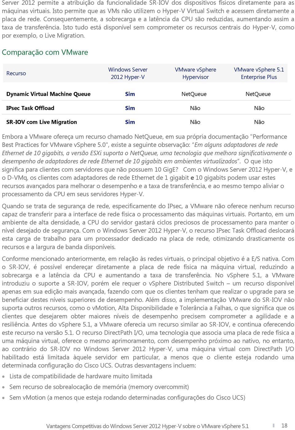 Consequentemente, a sobrecarga e a latência da CPU são reduzidas, aumentando assim a taxa de transferência.