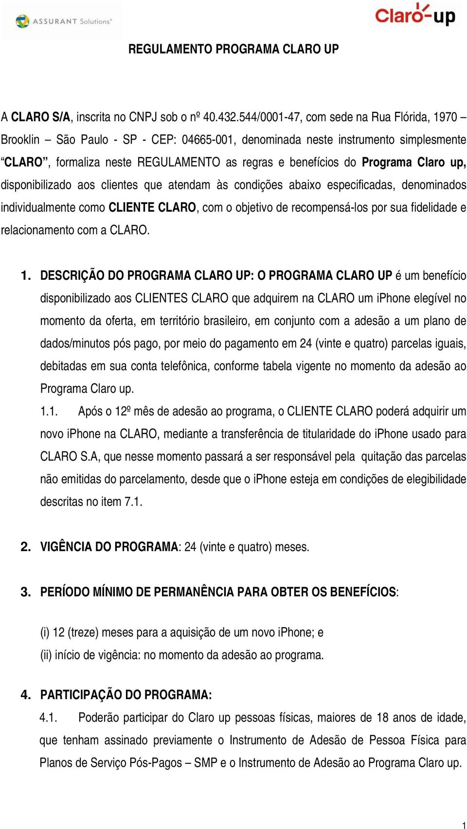 Claro up, disponibilizado aos clientes que atendam às condições abaixo especificadas, denominados individualmente como CLIENTE CLARO, com o objetivo de recompensá-los por sua fidelidade e