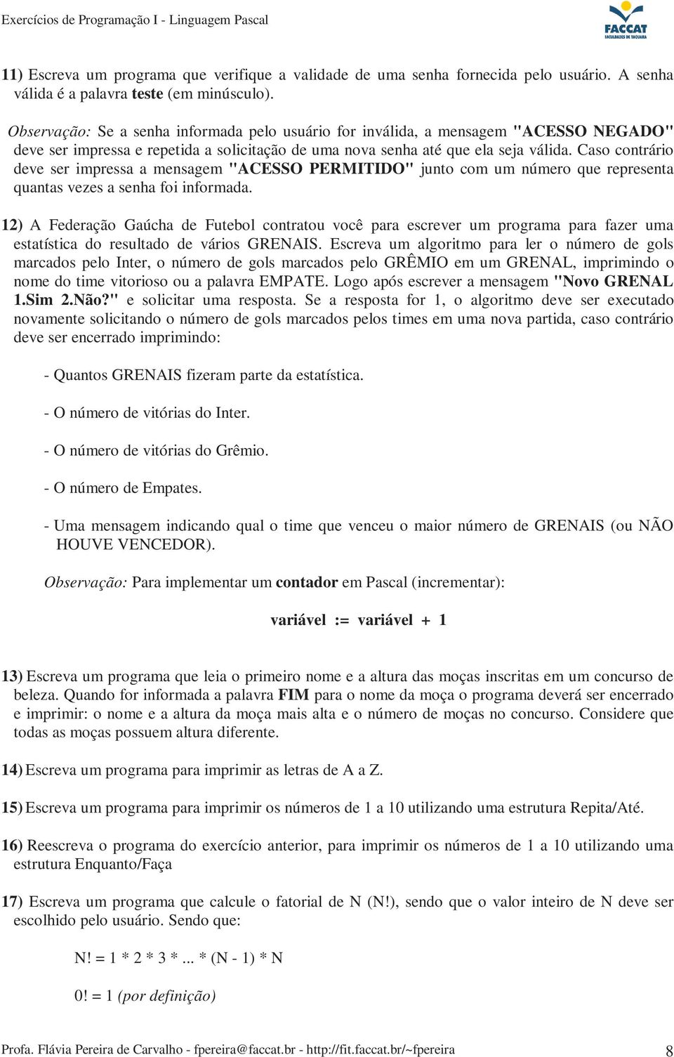 Caso contrário deve ser impressa a mensagem "ACESSO PERMITIDO" junto com um número que representa quantas vezes a senha foi informada.