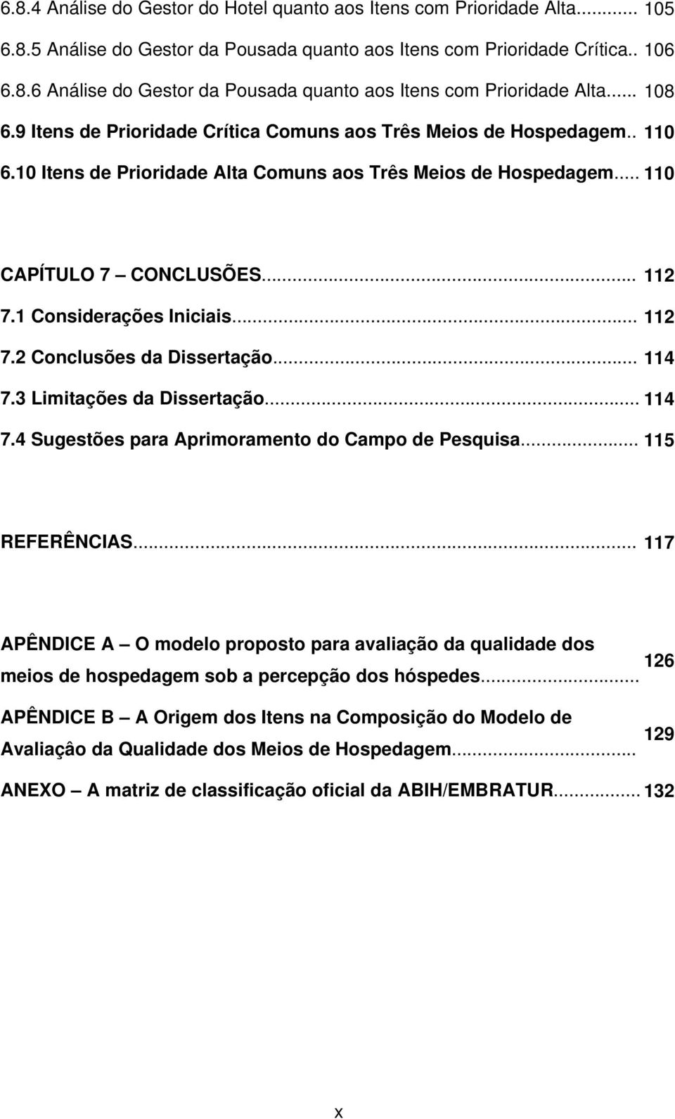 1 Considerações Iniciais... 112 7.2 Conclusões da Dissertação... 114 7.3 Limitações da Dissertação... 114 7.4 Sugestões para Aprimoramento do Campo de Pesquisa... 115 REFERÊNCIAS.