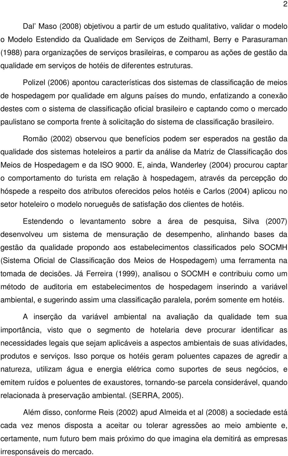 Polizel (2006) apontou características dos sistemas de classificação de meios de hospedagem por qualidade em alguns países do mundo, enfatizando a conexão destes com o sistema de classificação