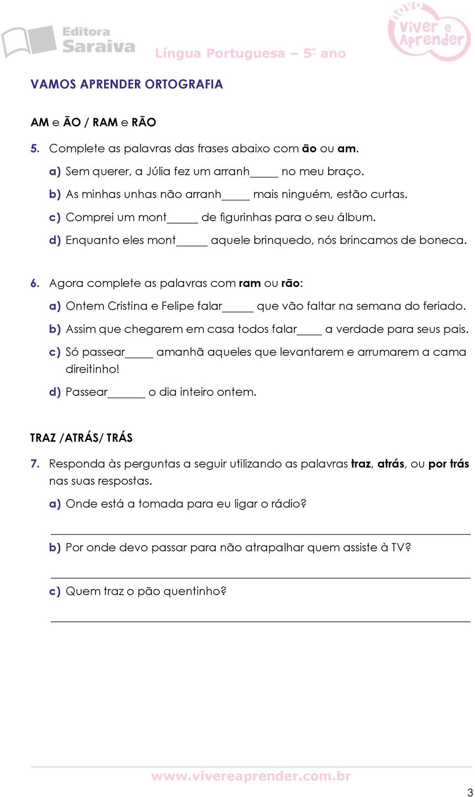 Agora complete as palavras com ram ou rão: a) Ontem Cristina e Felipe falar que vão faltar na semana do feriado. b) Assim que chegarem em casa todos falar a verdade para seus pais.