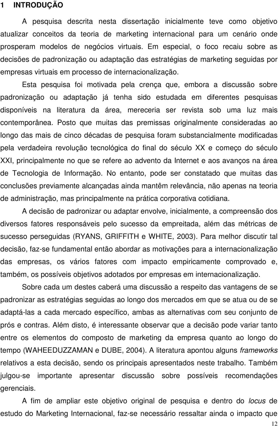 Esta pesquisa foi motivada pela crença que, embora a discussão sobre padronização ou adaptação já tenha sido estudada em diferentes pesquisas disponíveis na literatura da área, mereceria ser revista