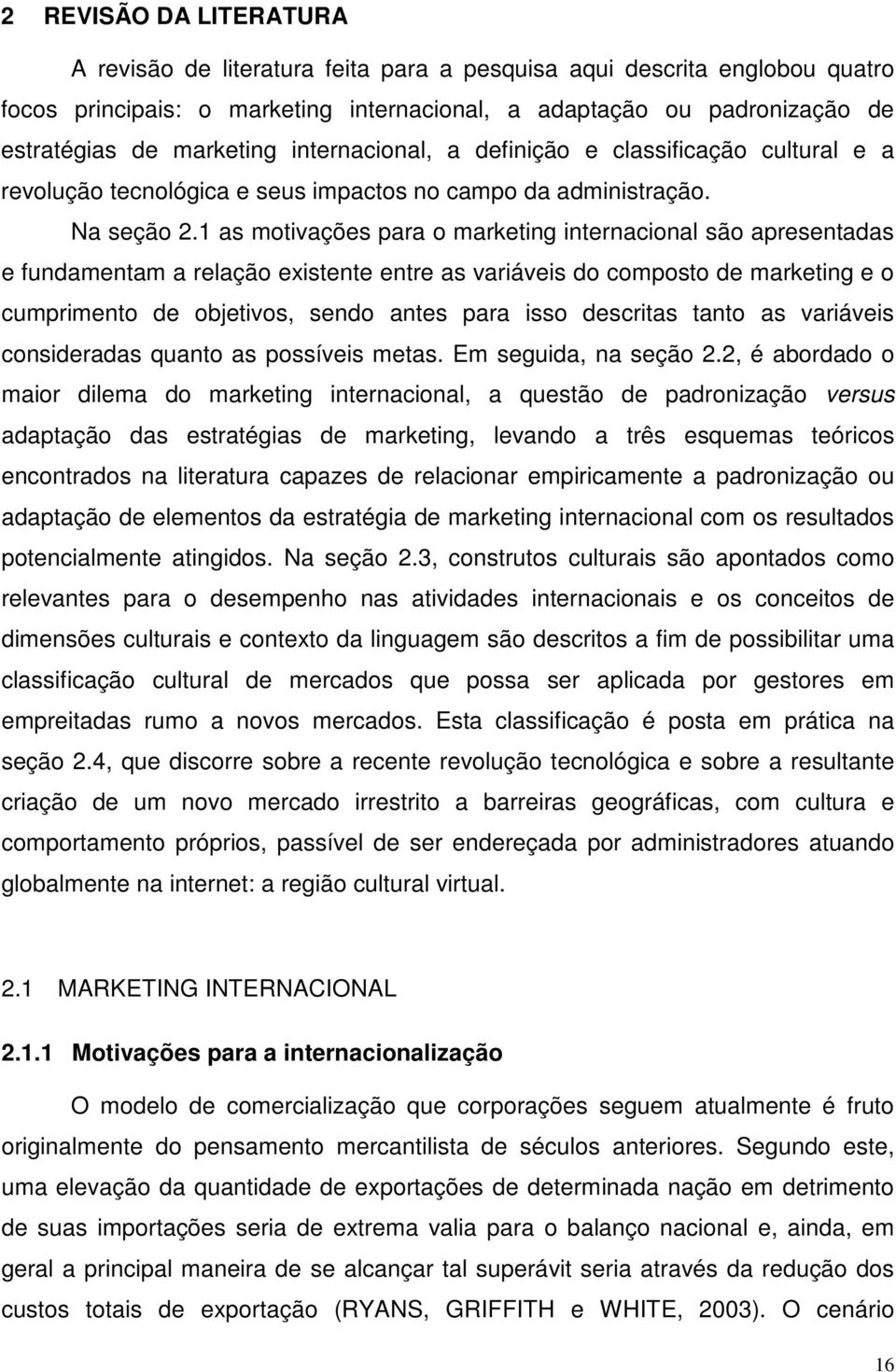 1 as motivações para o marketing internacional são apresentadas e fundamentam a relação existente entre as variáveis do composto de marketing e o cumprimento de objetivos, sendo antes para isso