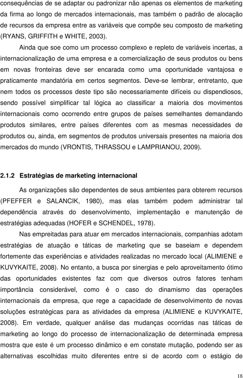 Ainda que soe como um processo complexo e repleto de variáveis incertas, a internacionalização de uma empresa e a comercialização de seus produtos ou bens em novas fronteiras deve ser encarada como