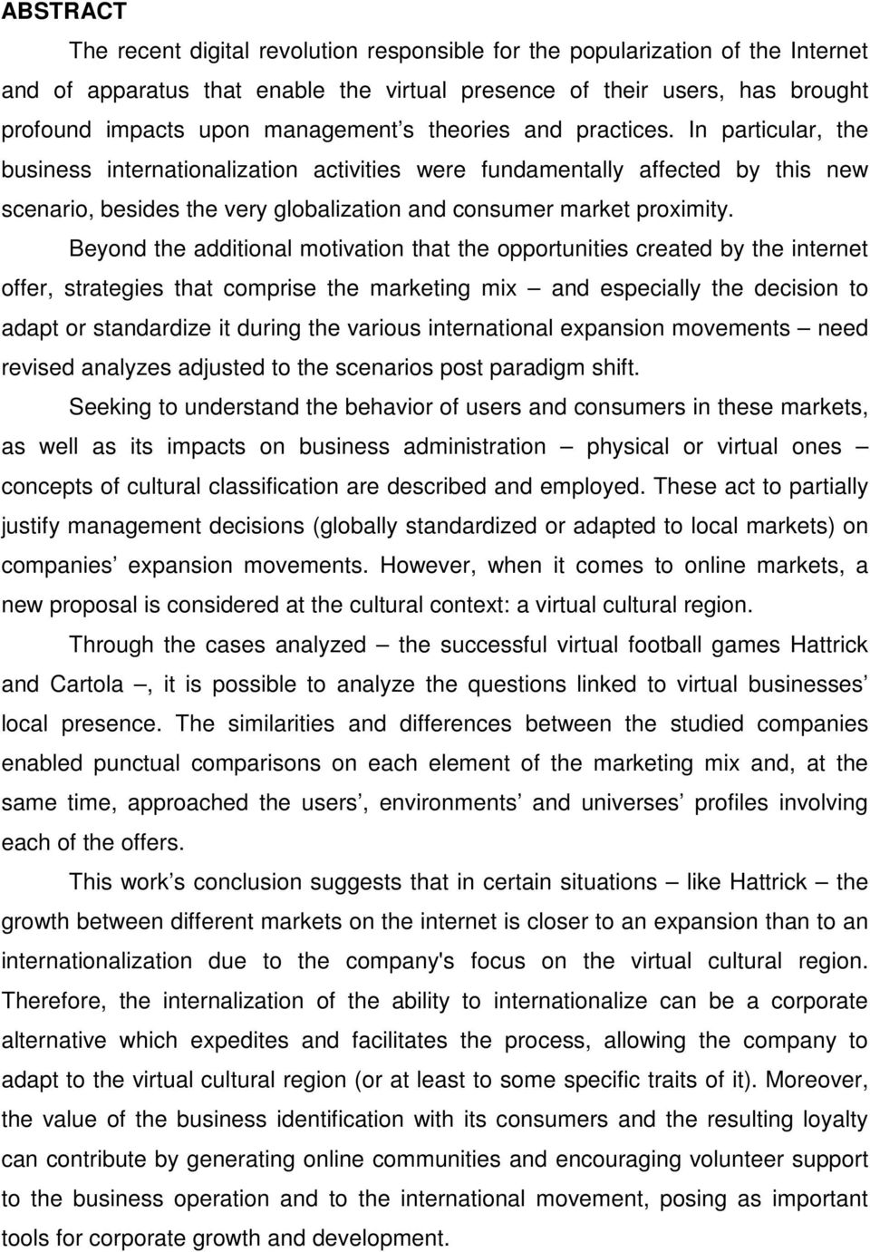 In particular, the business internationalization activities were fundamentally affected by this new scenario, besides the very globalization and consumer market proximity.