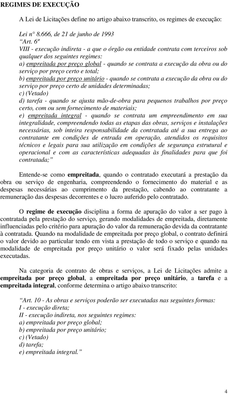 por preço certo e total; b) empreitada por preço unitário - quando se contrata a execução da obra ou do serviço por preço certo de unidades determinadas; c) (Vetado) d) tarefa - quando se ajusta