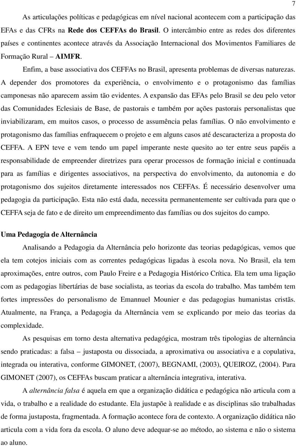 Enfim, a base associativa dos CEFFAs no Brasil, apresenta problemas de diversas naturezas.