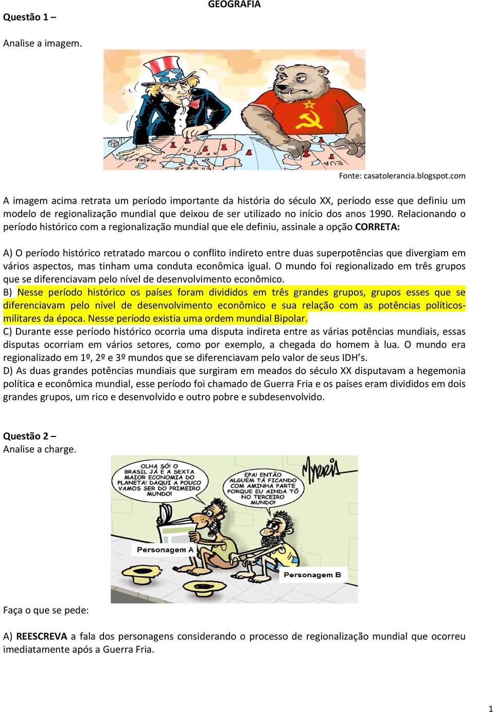 Relacionando o período histórico com a regionalização mundial que ele definiu, assinale a opção CORRETA: A) O período histórico retratado marcou o conflito indireto entre duas superpotências que