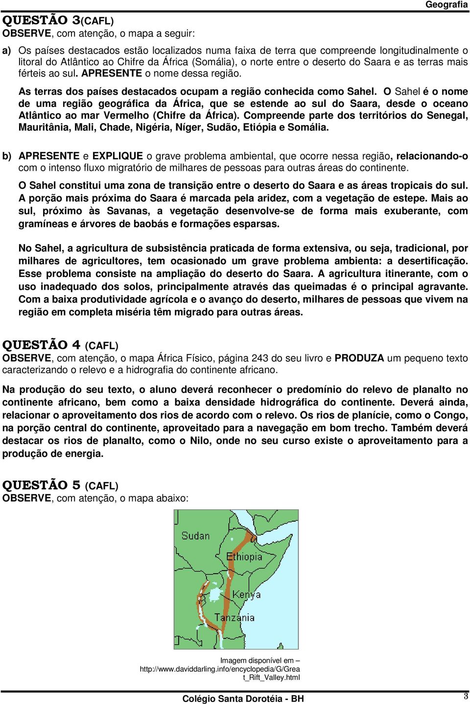 O Sahel é o nome de uma região geográfica da África, que se estende ao sul do Saara, desde o oceano Atlântico ao mar Vermelho (Chifre da África).