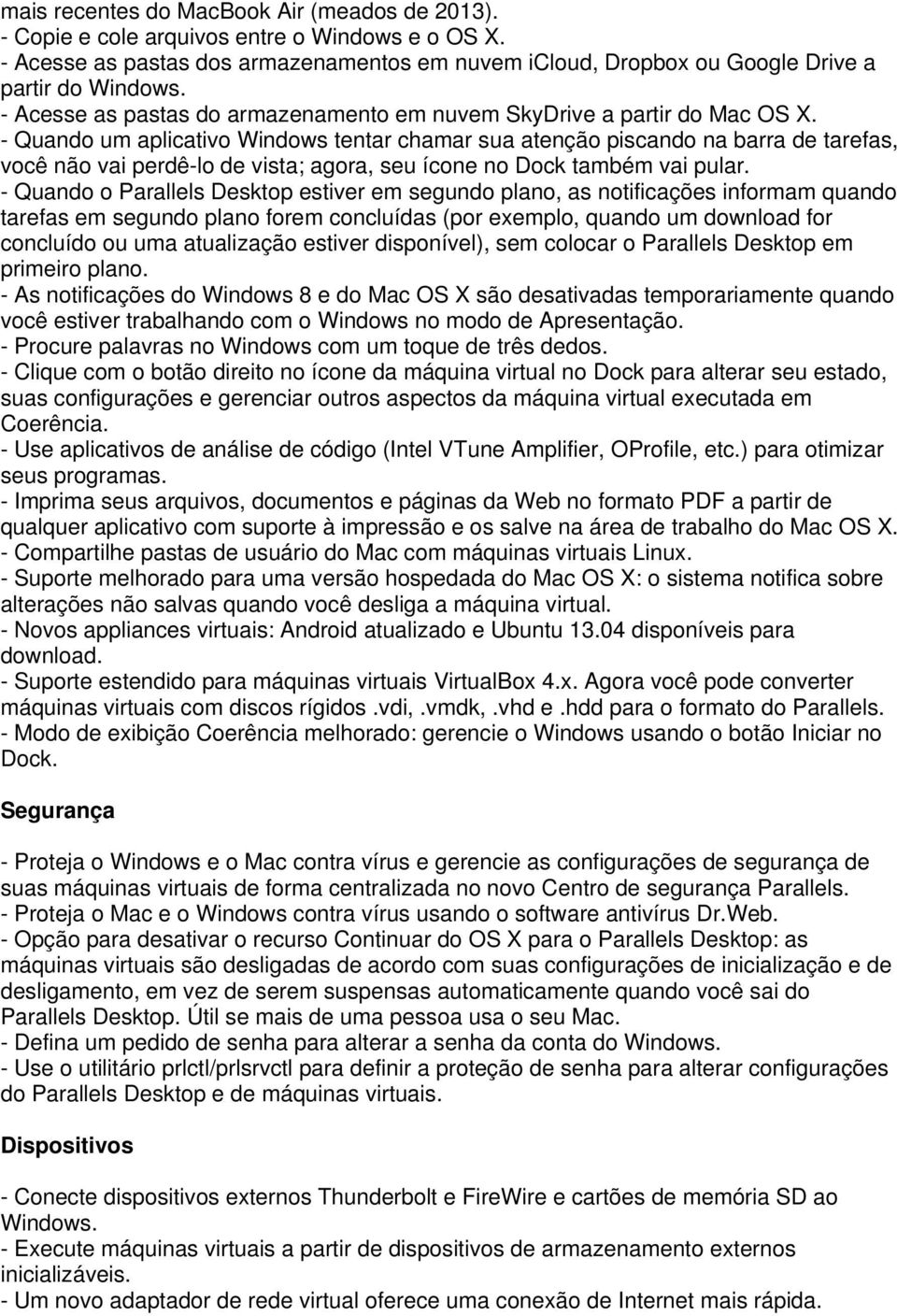 - Quando um aplicativo Windows tentar chamar sua atenção piscando na barra de tarefas, você não vai perdê-lo de vista; agora, seu ícone no Dock também vai pular.