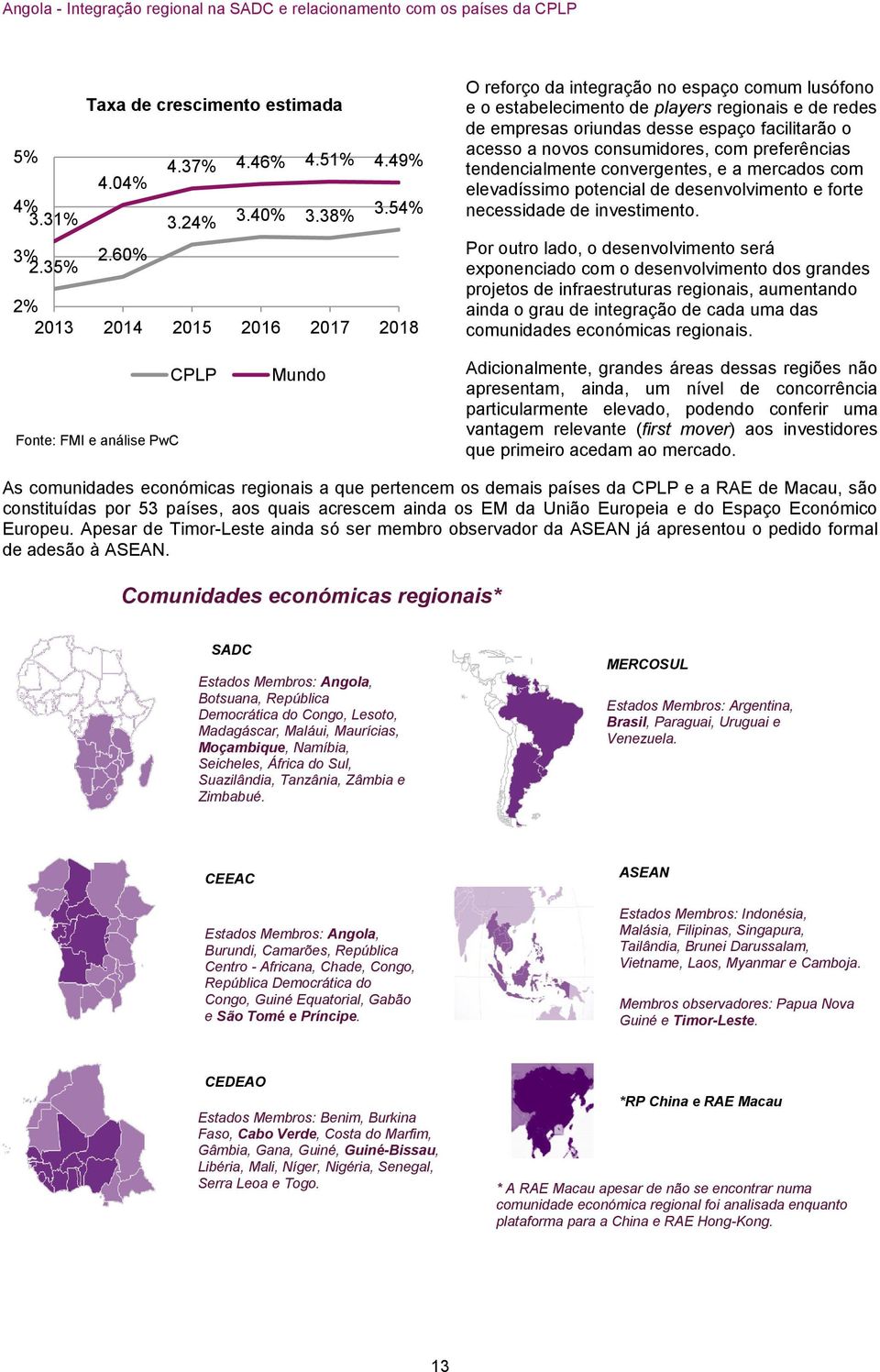 novos consumidores, com preferências tendencialmente convergentes, e a mercados com elevadíssimo potencial de desenvolvimento e forte necessidade de investimento.