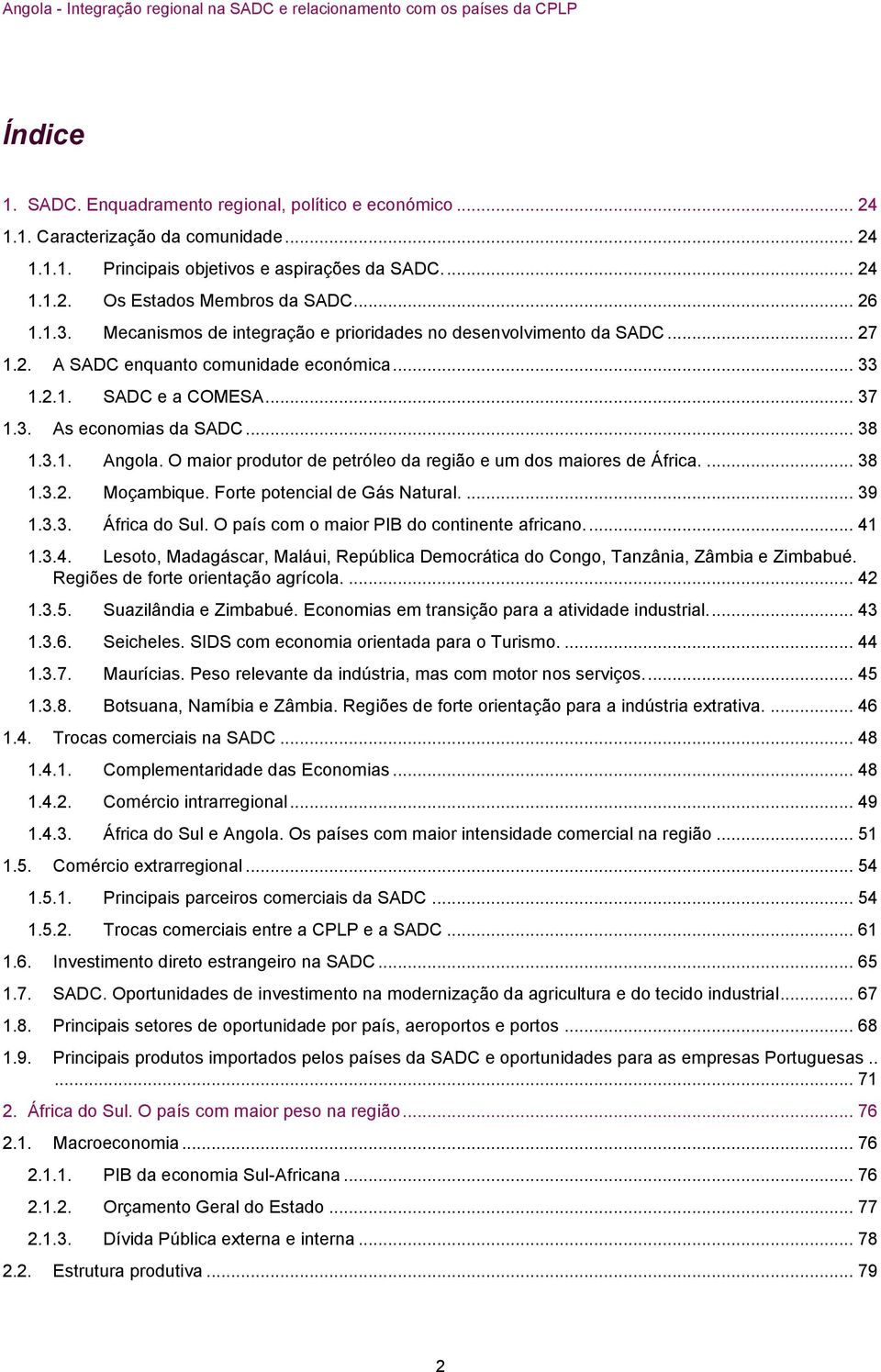 O maior produtor de petróleo da região e um dos maiores de África.... 38 1.3.2. Moçambique. Forte potencial de Gás Natural.... 39 1.3.3. África do Sul. O país com o maior PIB do continente africano.