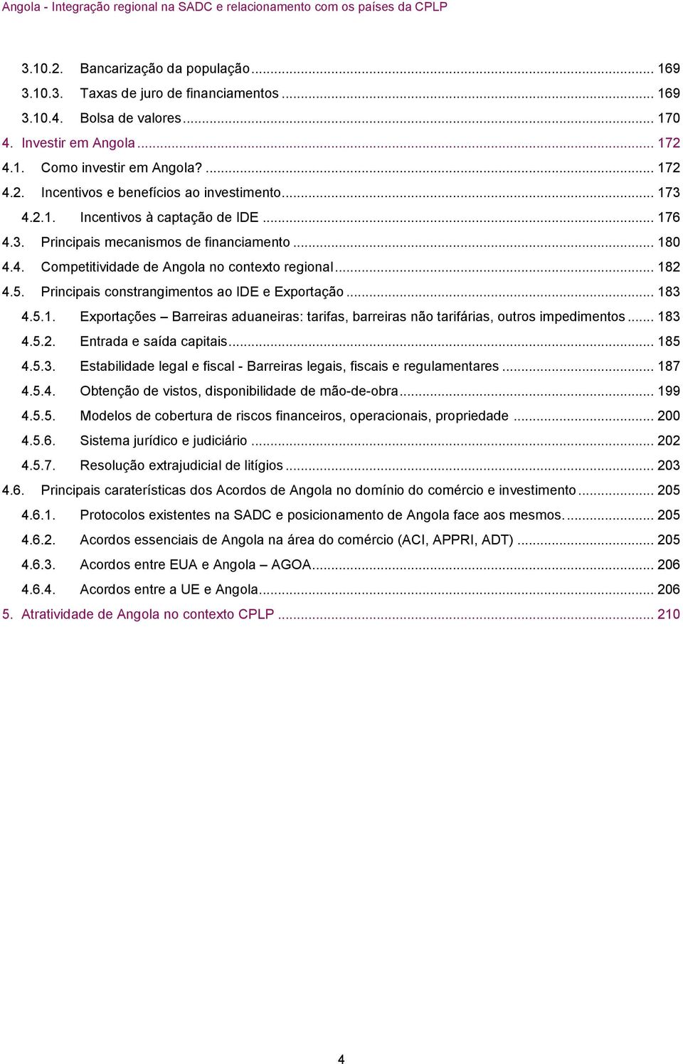 Principais constrangimentos ao IDE e Exportação... 183 4.5.1. Exportações Barreiras aduaneiras: tarifas, barreiras não tarifárias, outros impedimentos... 183 4.5.2. Entrada e saída capitais... 185 4.