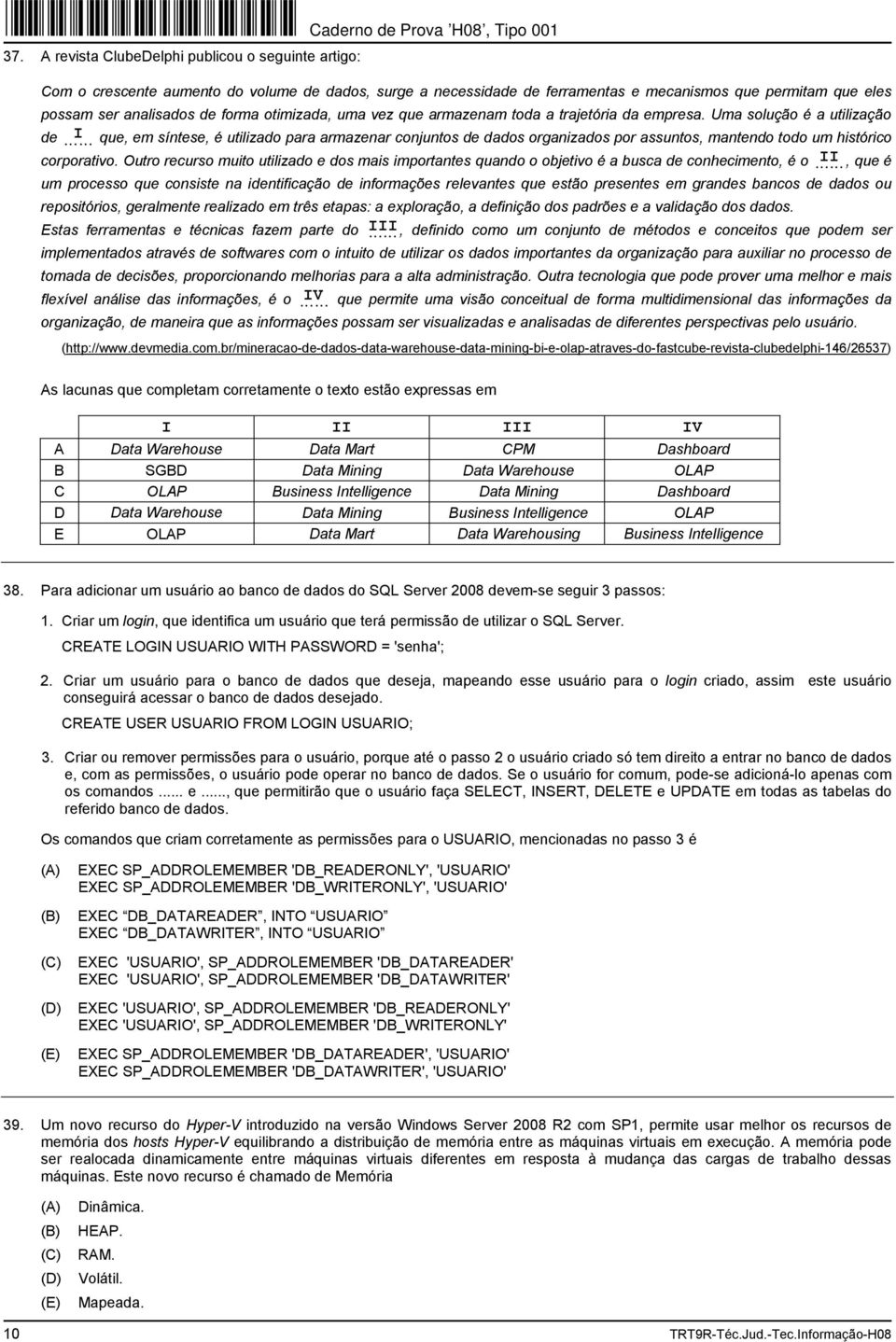 Uma solução é a utilização de I que, em síntese, é utilizado para armazenar conjuntos de dados organizados por assuntos, mantendo todo um histórico corporativo.