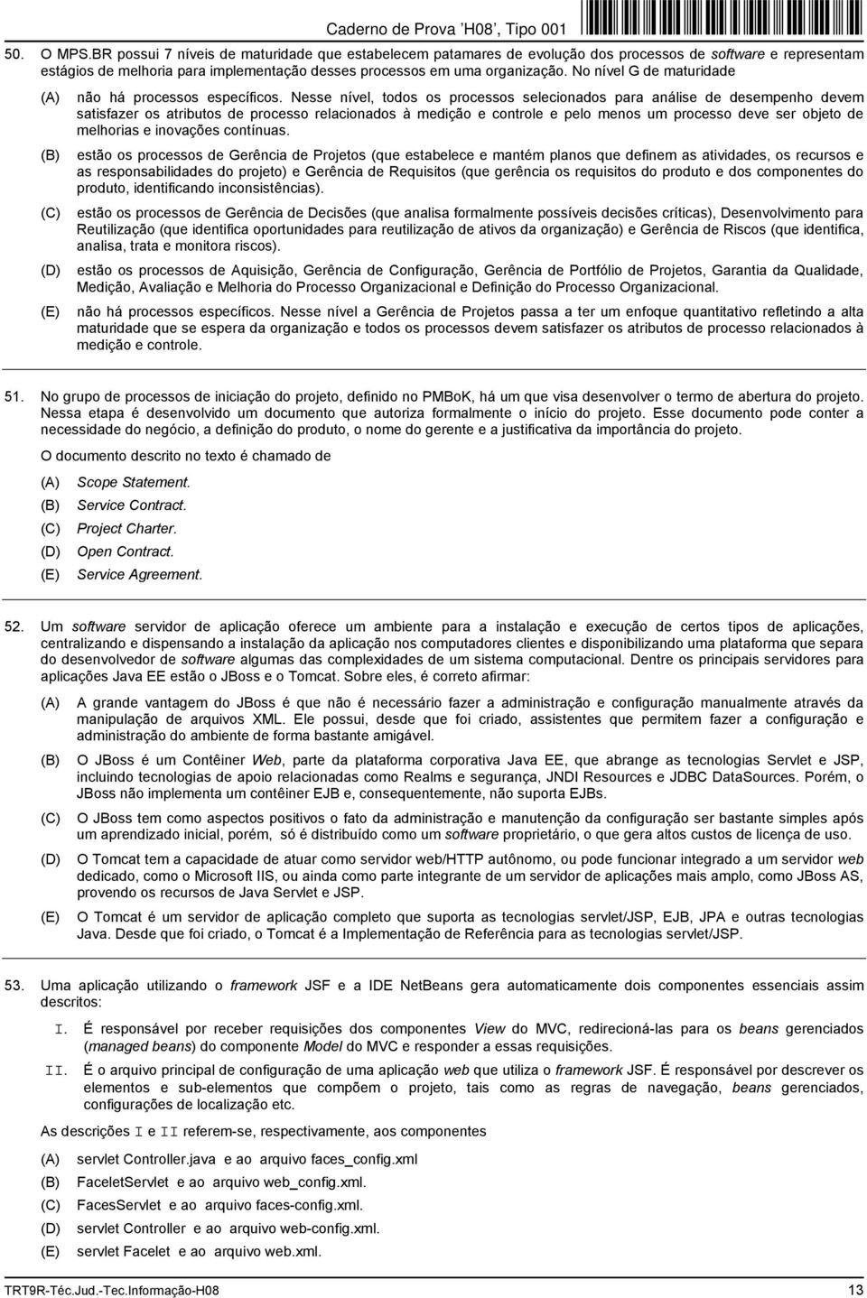 Nesse nível, todos os processos selecionados para análise de desempenho devem satisfazer os atributos de processo relacionados à medição e controle e pelo menos um processo deve ser objeto de