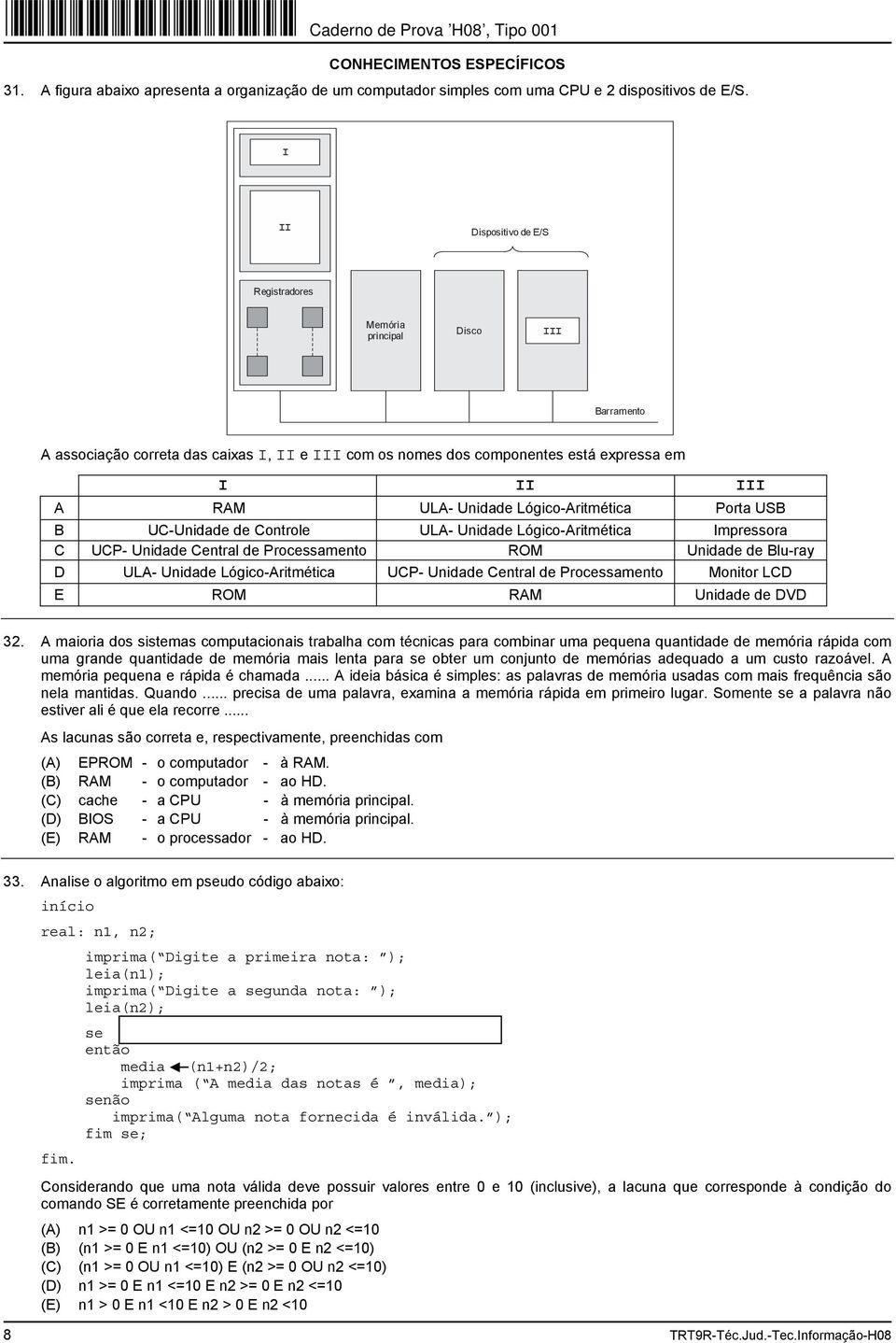 Lógico-Aritmética Porta USB UC-Unidade de Controle ULA- Unidade Lógico-Aritmética Impressora UCP- Unidade Central de Processamento ROM Unidade de Blu-ray ULA- Unidade Lógico-Aritmética UCP- Unidade