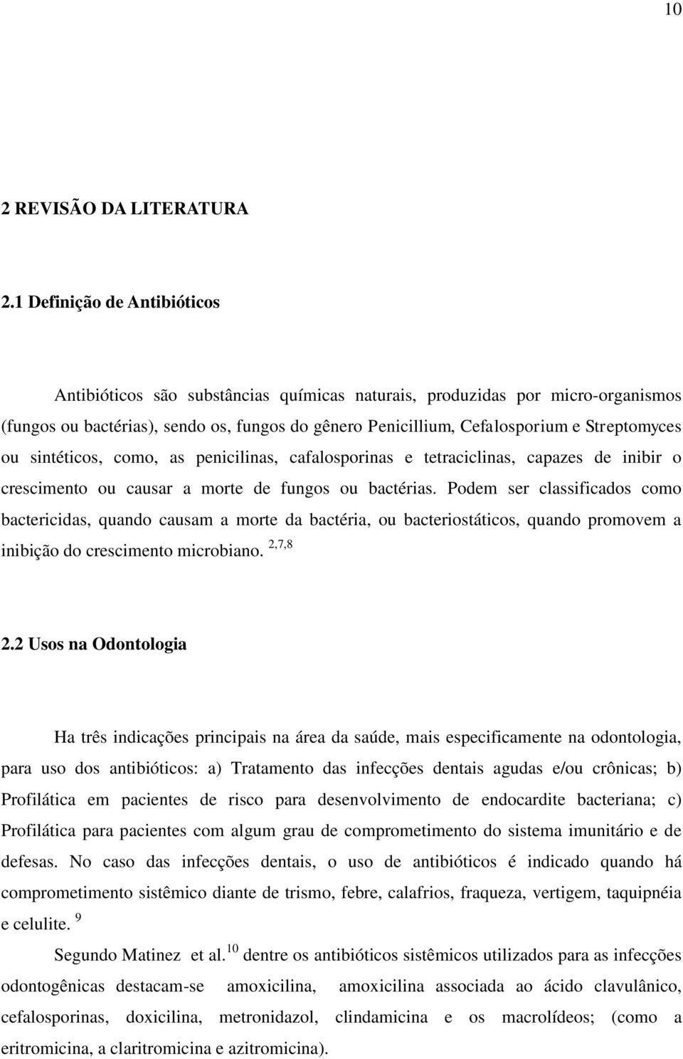 ou sintéticos, como, as penicilinas, cafalosporinas e tetraciclinas, capazes de inibir o crescimento ou causar a morte de fungos ou bactérias.