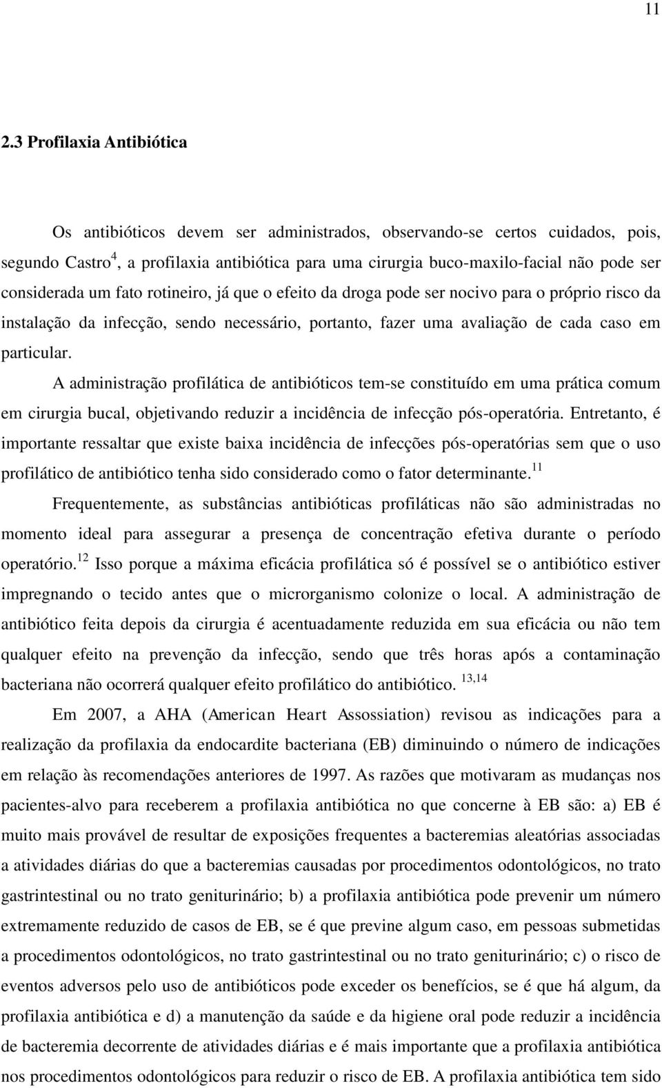 A administração profilática de antibióticos tem-se constituído em uma prática comum em cirurgia bucal, objetivando reduzir a incidência de infecção pós-operatória.