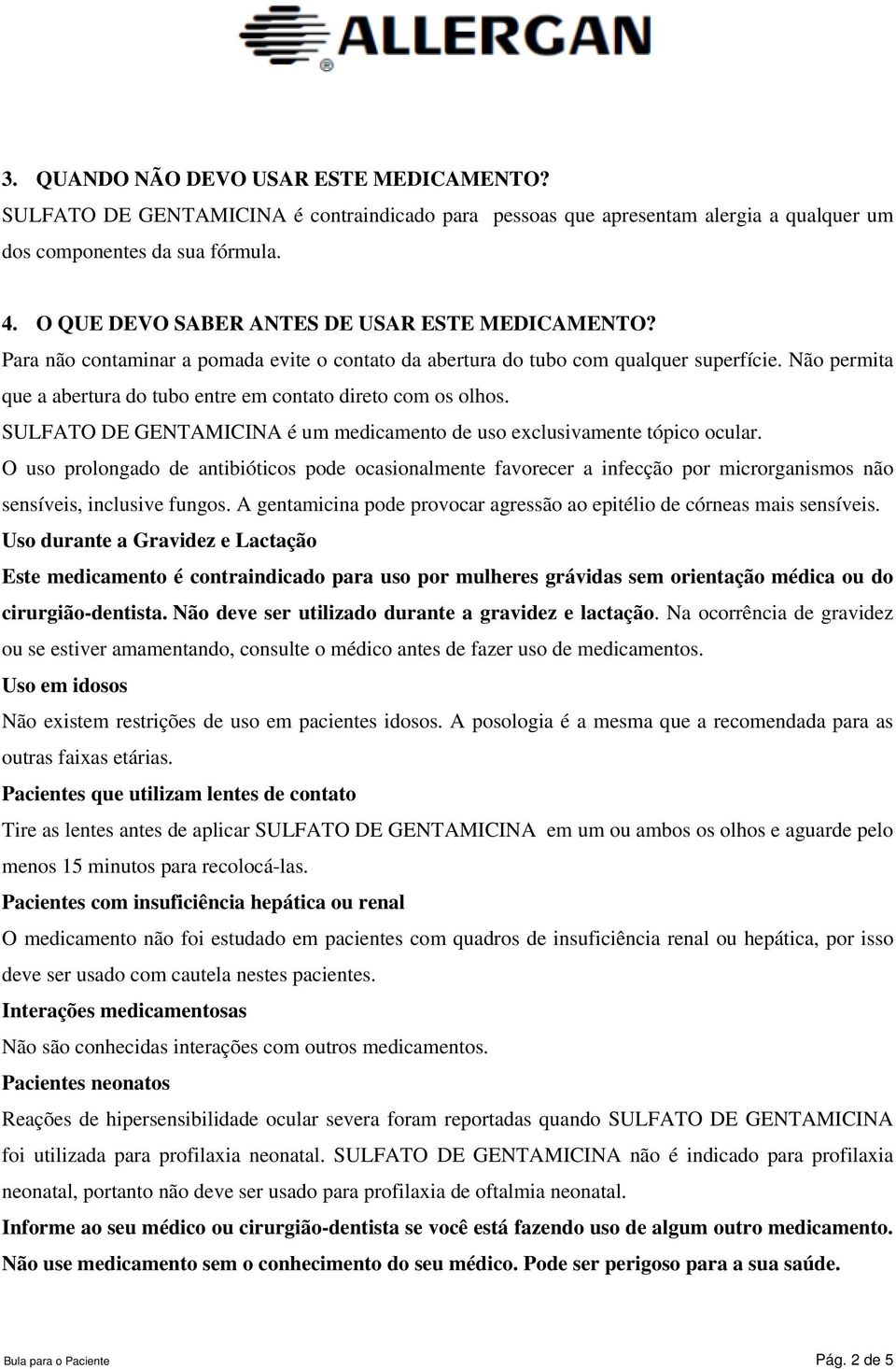 Não permita que a abertura do tubo entre em contato direto com os olhos. SULFATO DE GENTAMICINA é um medicamento de uso exclusivamente tópico ocular.