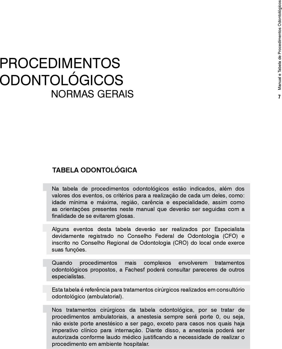 Alguns eventos desta tabela deverão ser realizados por Especialista devidamente registrado no Conselho Federal de Odontologia (CFO) e inscrito no Conselho Regional de Odontologia (CRO) do local onde