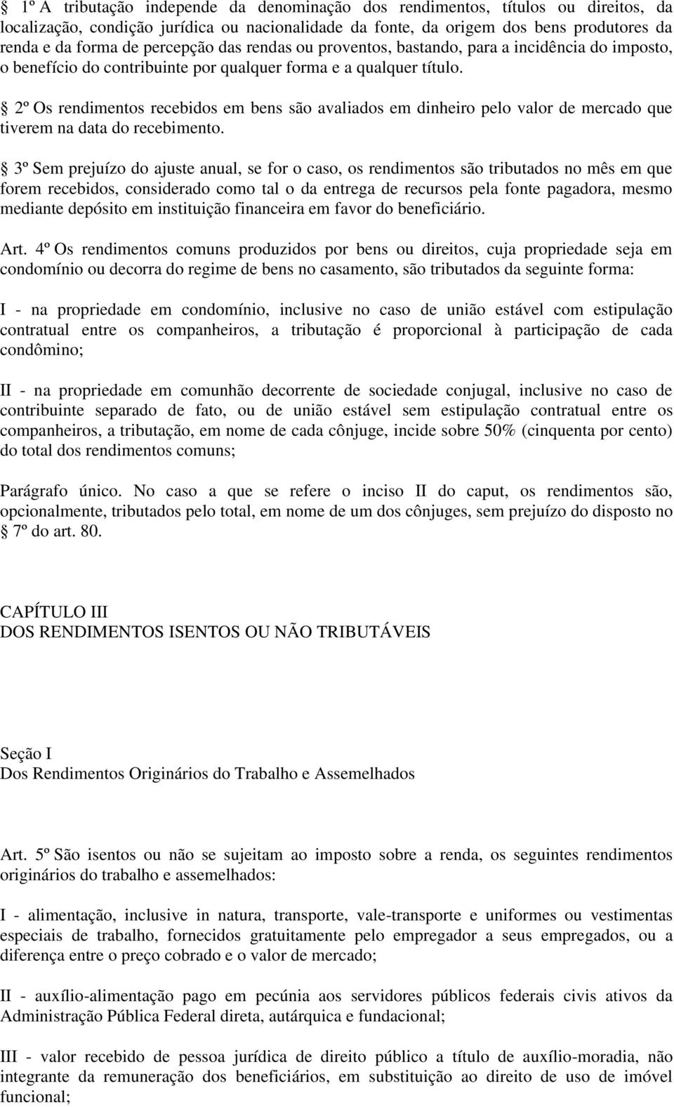 2º Os rendimentos recebidos em bens são avaliados em dinheiro pelo valor de mercado que tiverem na data do recebimento.