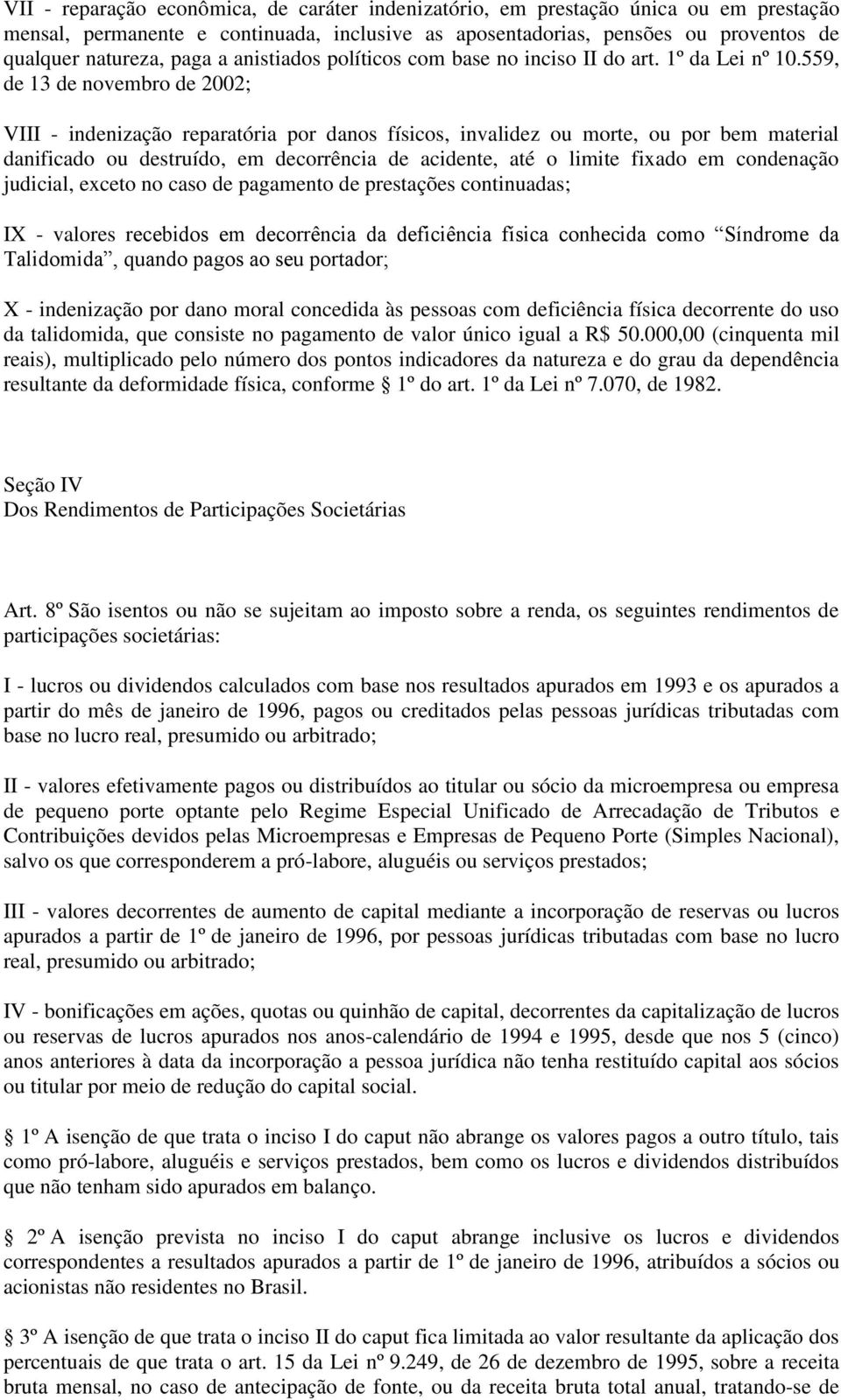 559, de 13 de novembro de 2002; VIII - indenização reparatória por danos físicos, invalidez ou morte, ou por bem material danificado ou destruído, em decorrência de acidente, até o limite fixado em