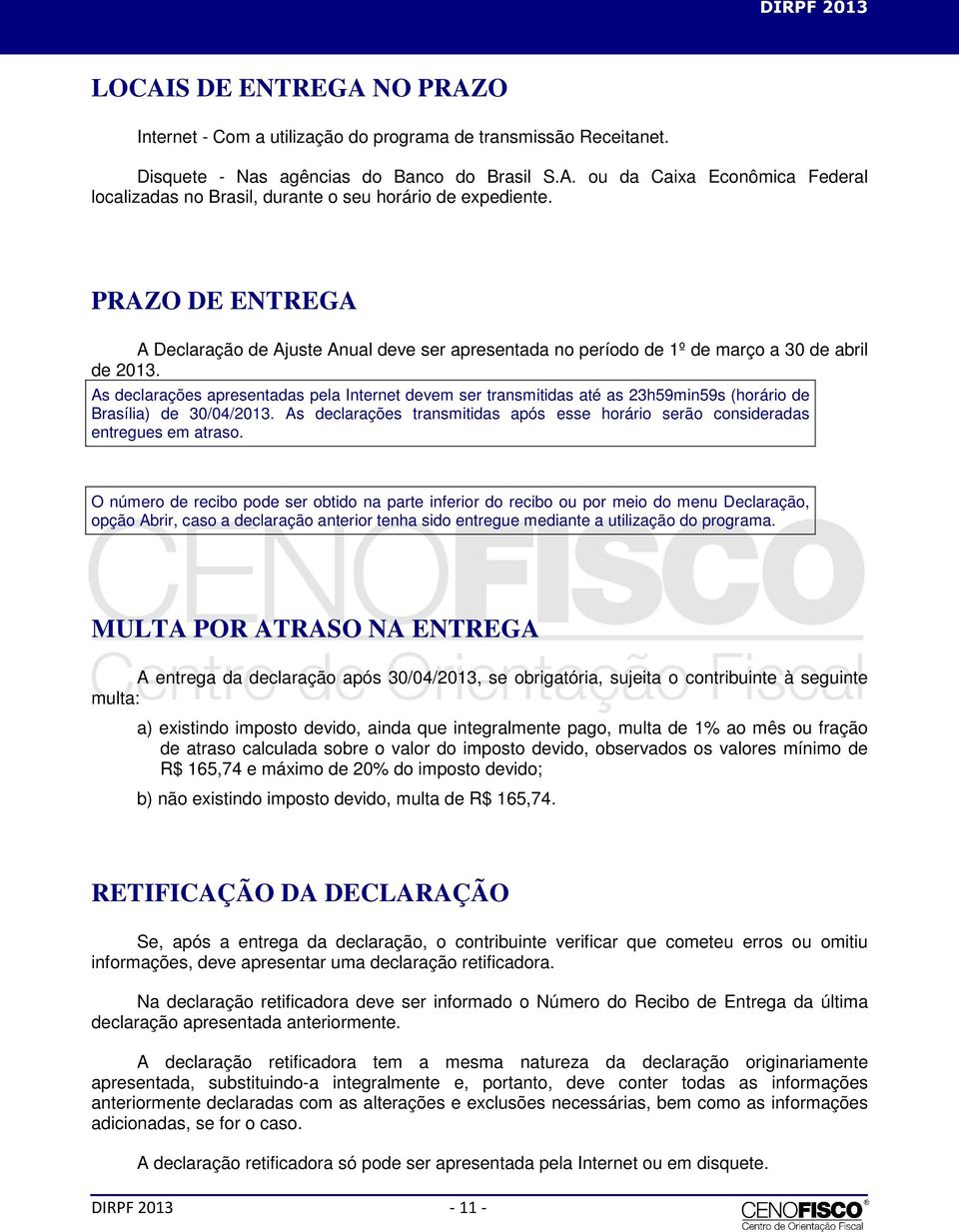 As declarações apresentadas pela Internet devem ser transmitidas até as 23h59min59s (horário de Brasília) de 30/04/2013.