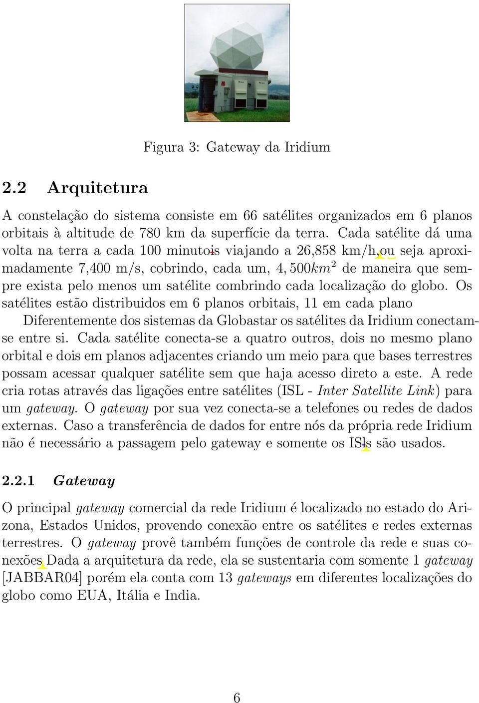 combrindo cada localização do globo. Os satélites estão distribuidos em 6 planos orbitais, 11 em cada plano Diferentemente dos sistemas da Globastar os satélites da Iridium conectamse entre si.