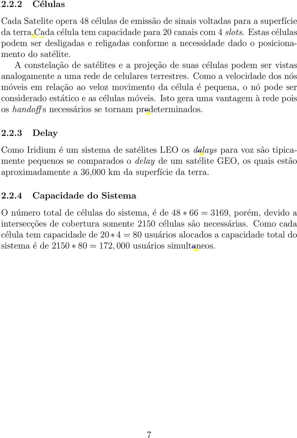 A constelação de satélites e a projeção de suas células podem ser vistas analogamente a uma rede de celulares terrestres.