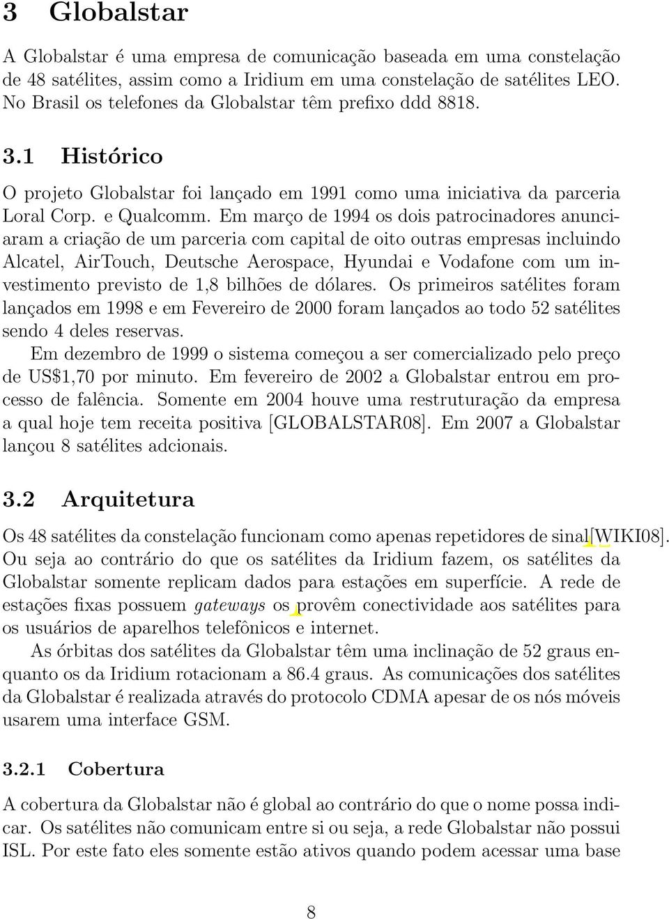 Em março de 1994 os dois patrocinadores anunciaram a criação de um parceria com capital de oito outras empresas incluindo Alcatel, AirTouch, Deutsche Aerospace, Hyundai e Vodafone com um investimento