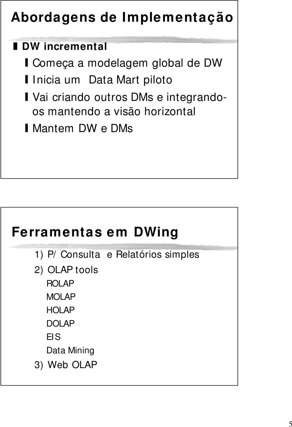 visão horizontal Mantem DW e DMs Ferramentas em DWing 1) P/ Consulta e
