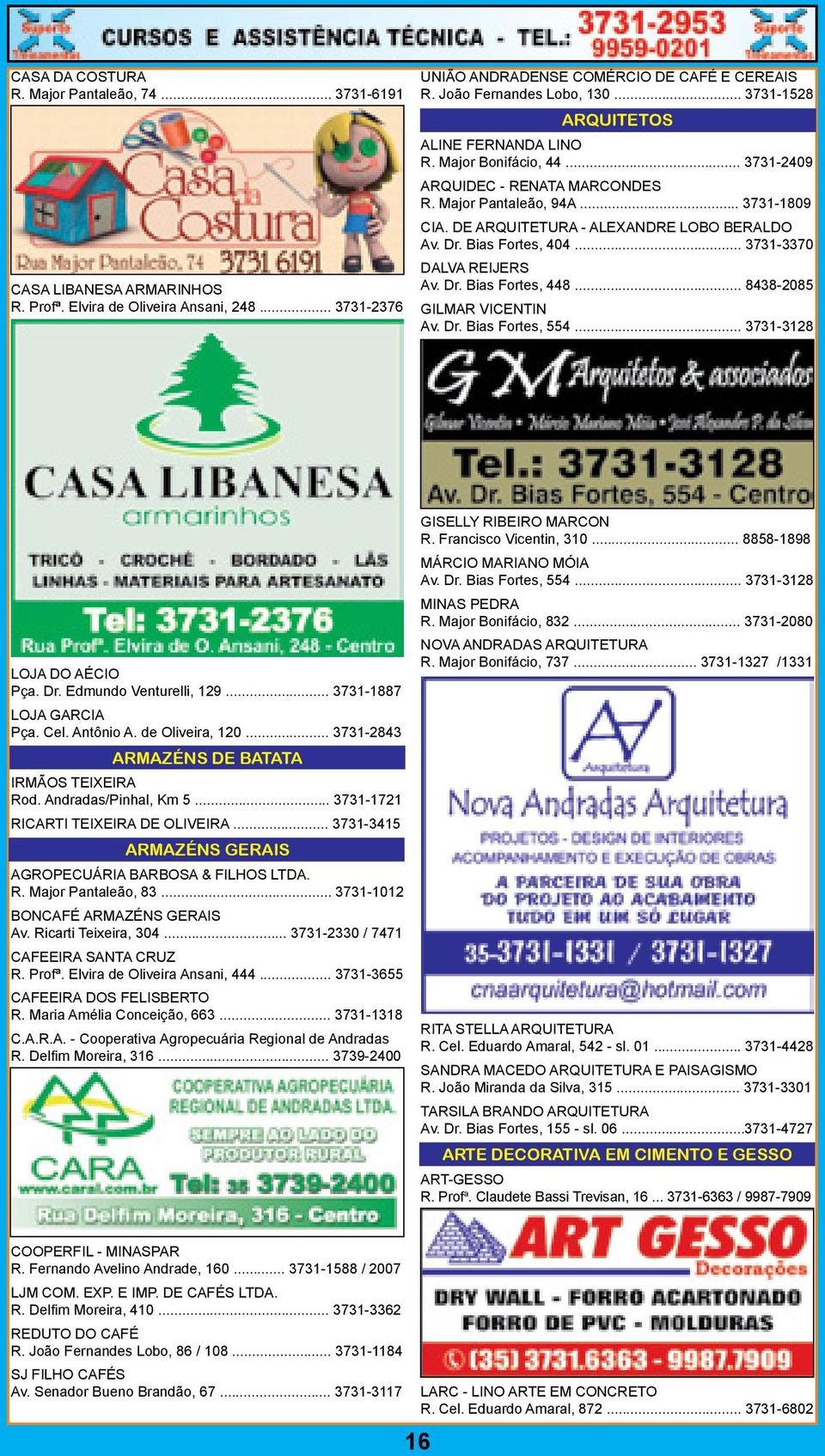 DE ARQUITETURA - ALEXANDRE LOBO BERALDO Av. Dr. Bias Fortes, 404... 3731-3370 DALVA REIJERS Av. Dr. Bias Fortes, 448... 8438-2085 GILMAR VICENTIN Av. Dr. Bias Fortes, 554... 3731-3128 LOJA DO AÉCIO Pça.